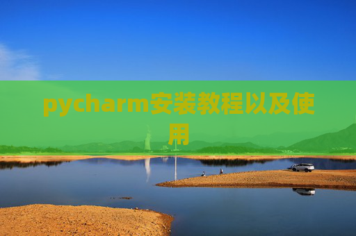 pycharm安装教程以及使用 pycharm安装教程以及使用